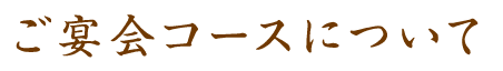 ご宴会コースについて